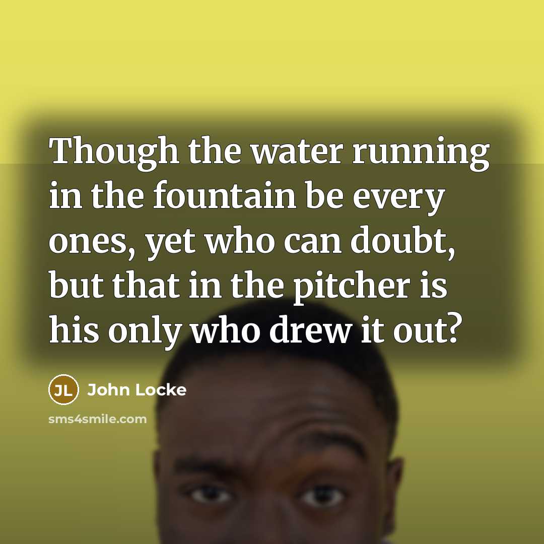 “Though the water running in the fountain be every ones,…” quote by John Locke
