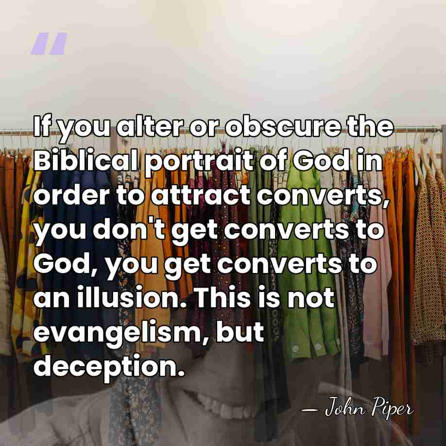 If you alter or obscure the Biblical portrait of God in order&hellip; - John Piper