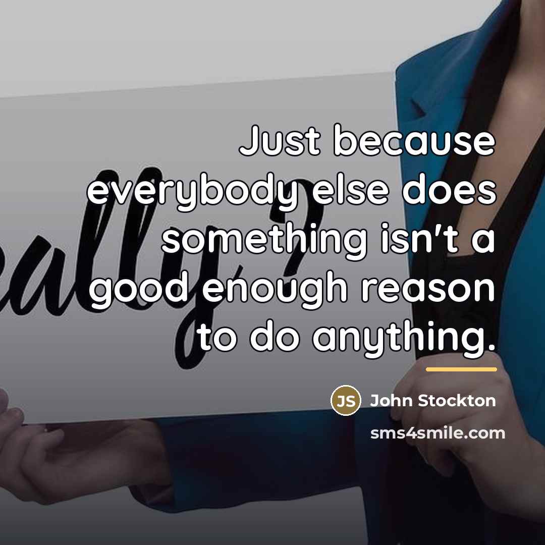 “Just because everybody else does something isn't a good enough…” quote by John Stockton