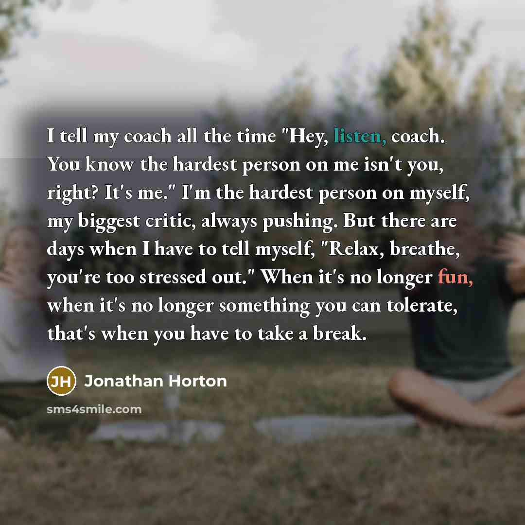 “I tell my coach all the time "Hey, listen, coach.…” quote by Jonathan Horton