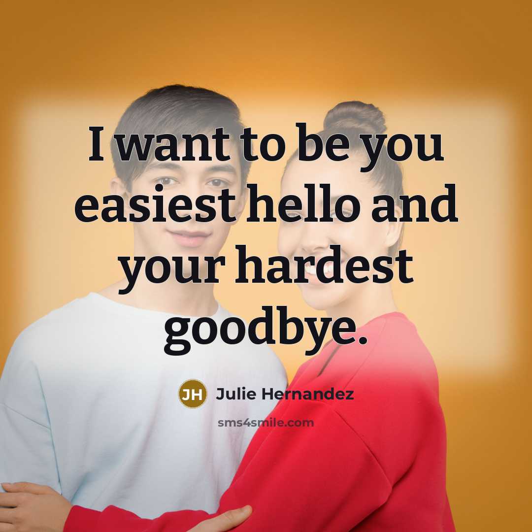 “I want to be you easiest hello and your hardest…” quote by Julie Hernandez