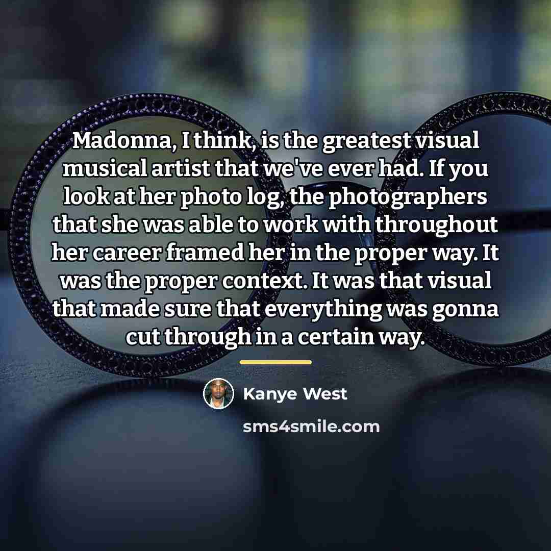 “Madonna, I think, is the greatest visual musical artist that…” quote by Kanye West