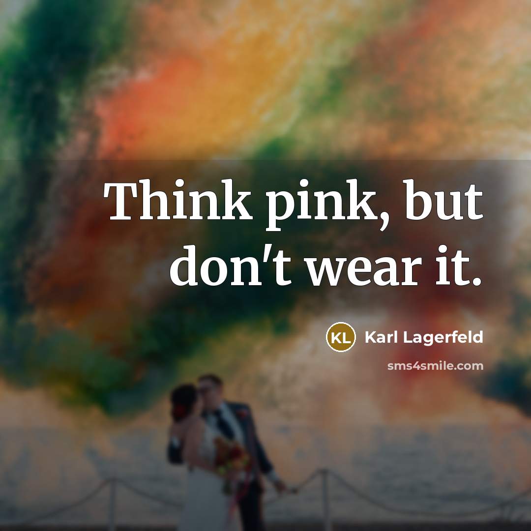 “Think pink, but don't wear it.…” quote by Karl Lagerfeld