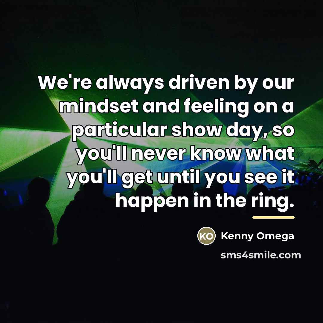 “We're always driven by our mindset and feeling on a…” quote by Kenny Omega