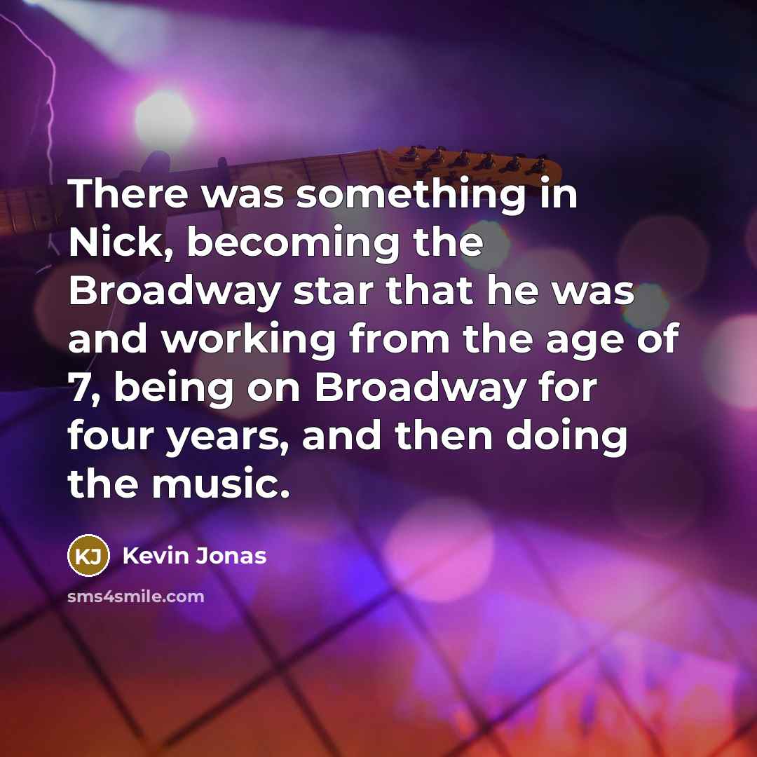 “There was something in Nick, becoming the Broadway star that…” quote by Kevin Jonas