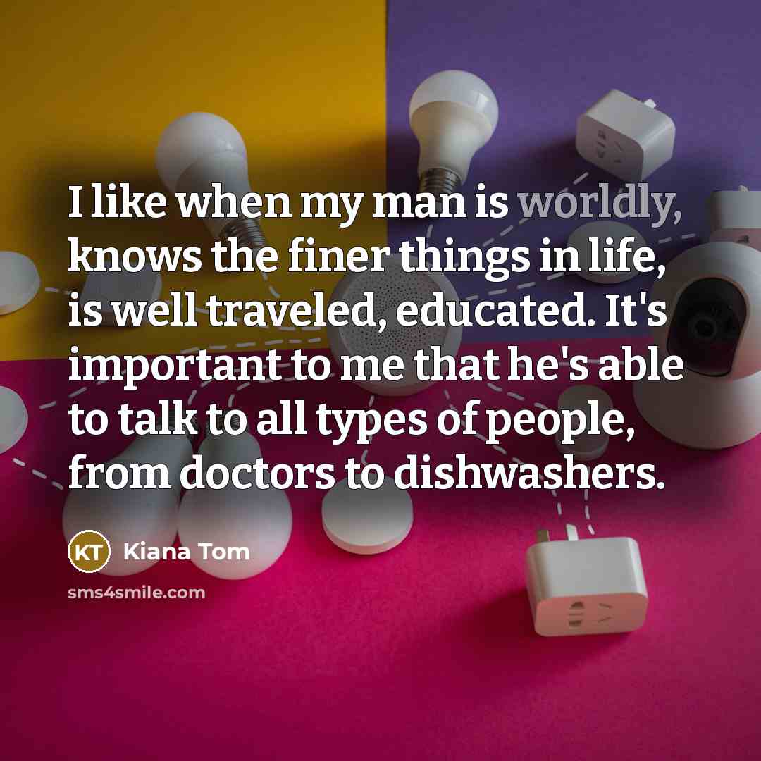 “I like when my man is worldly, knows the finer…” quote by Kiana Tom