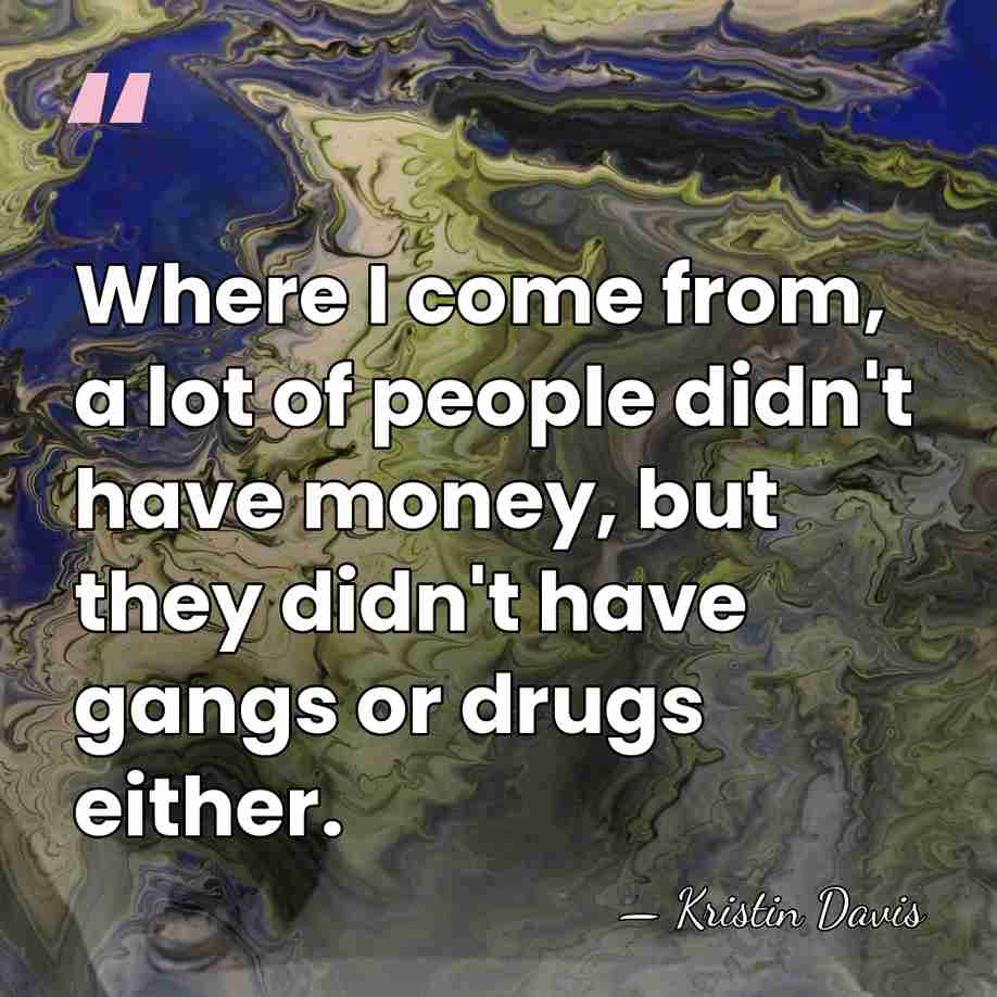 Where I come from, a lot of people didn't have money, but&hellip; - Kristin Davis