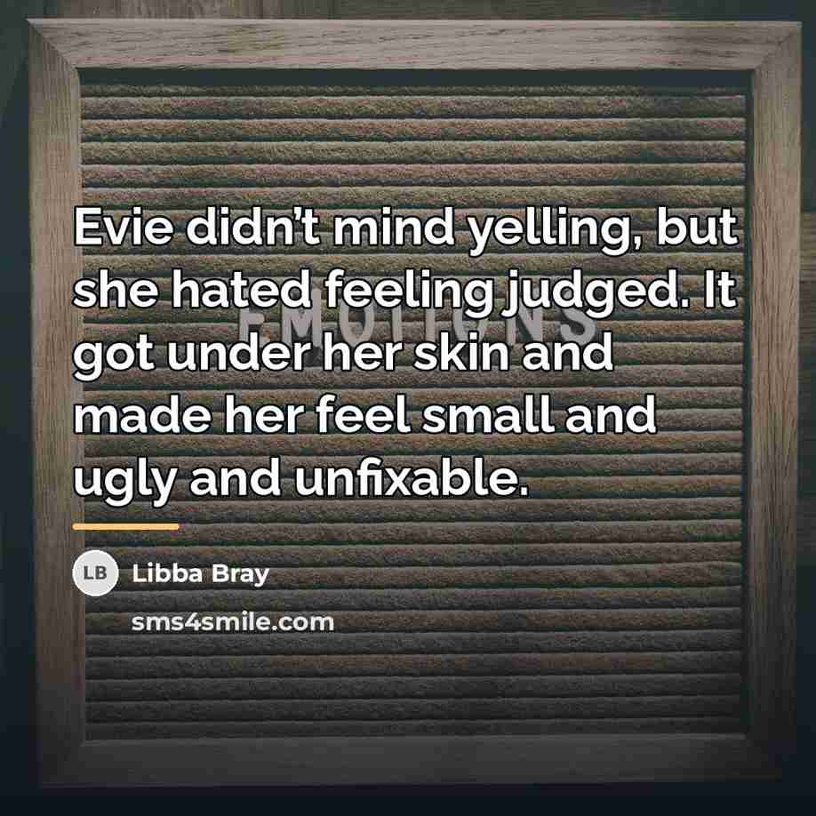 “Evie didn’t mind yelling, but she hated feeling judged. It…” quote by Libba Bray