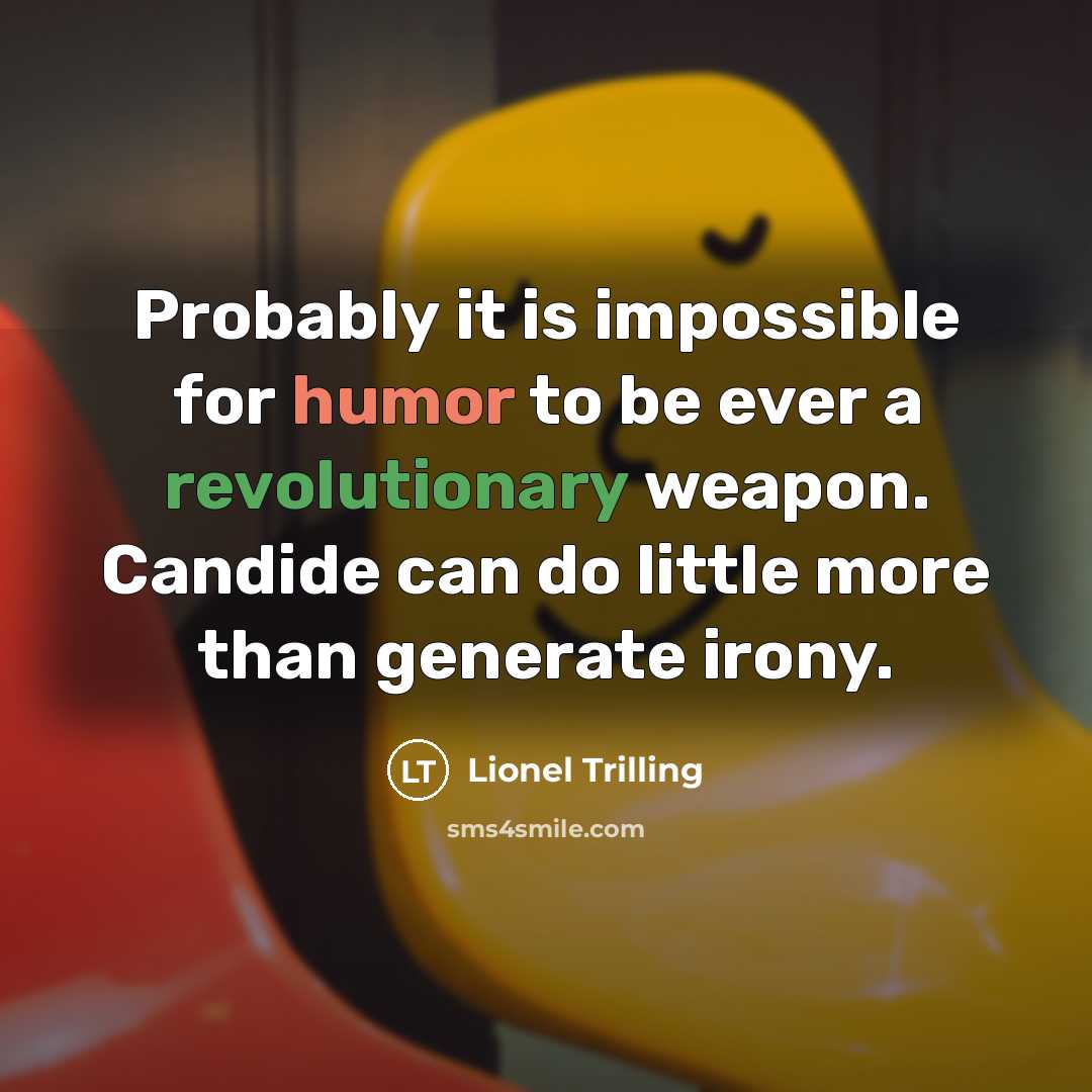 “Probably it is impossible for humor to be ever a revolutionary weapon. Candide can do little more than generate irony.” quote by Lionel Trilling