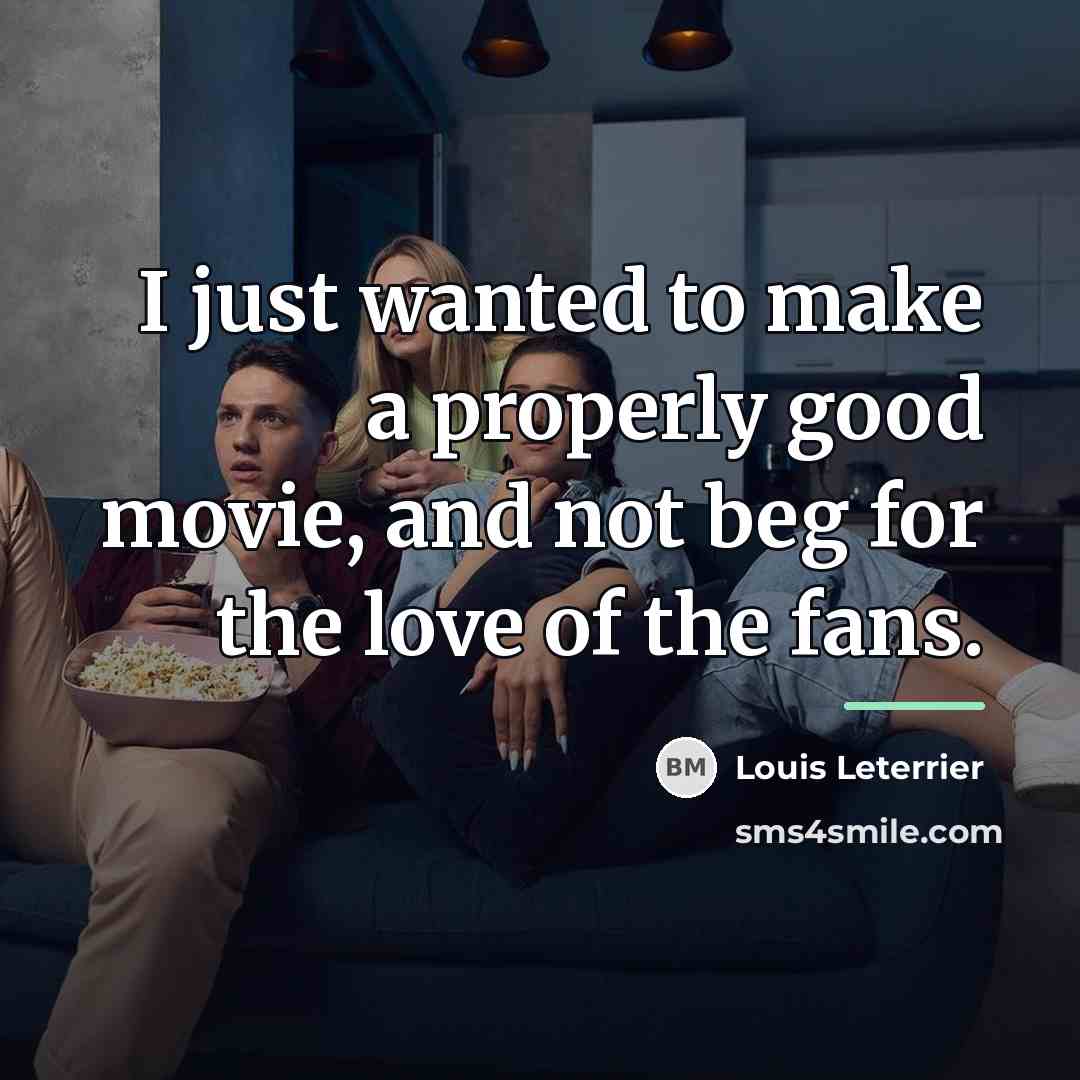 “I just wanted to make a properly good movie, and…” quote by Louis Leterrier
