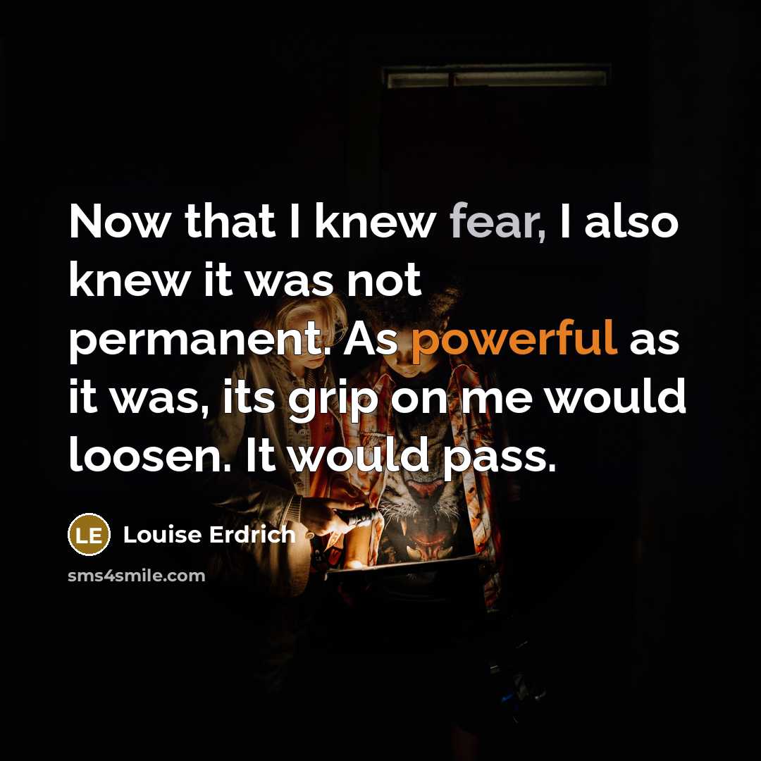 “Now that I knew fear, I also knew it was…” quote by Louise Erdrich
