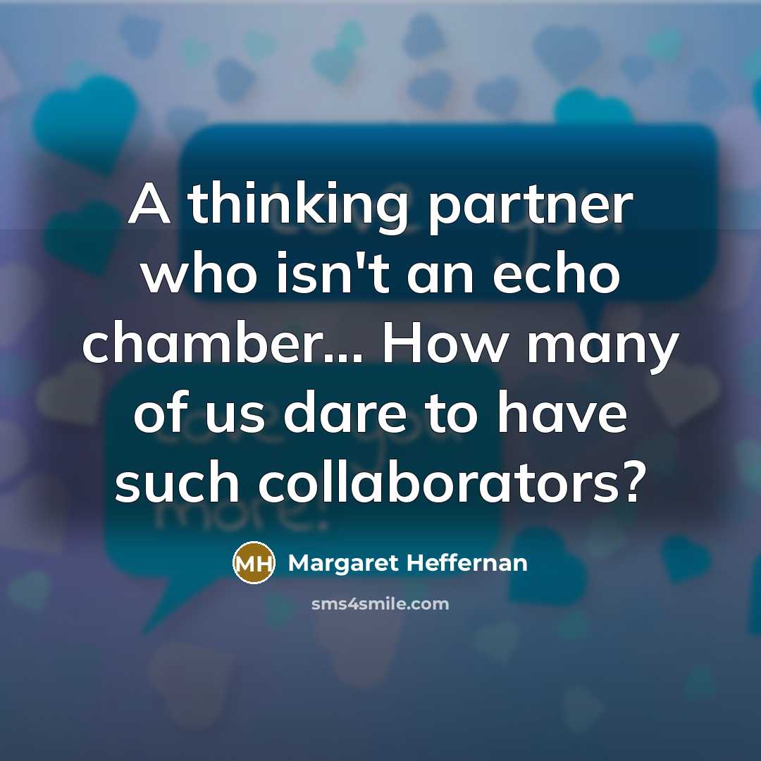 “A thinking partner who isn't an echo chamber... How many…” quote by Margaret Heffernan