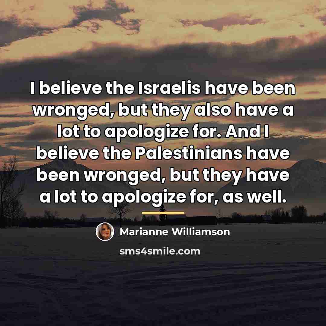 “I believe the Israelis have been wronged, but they also…” quote by Marianne Williamson