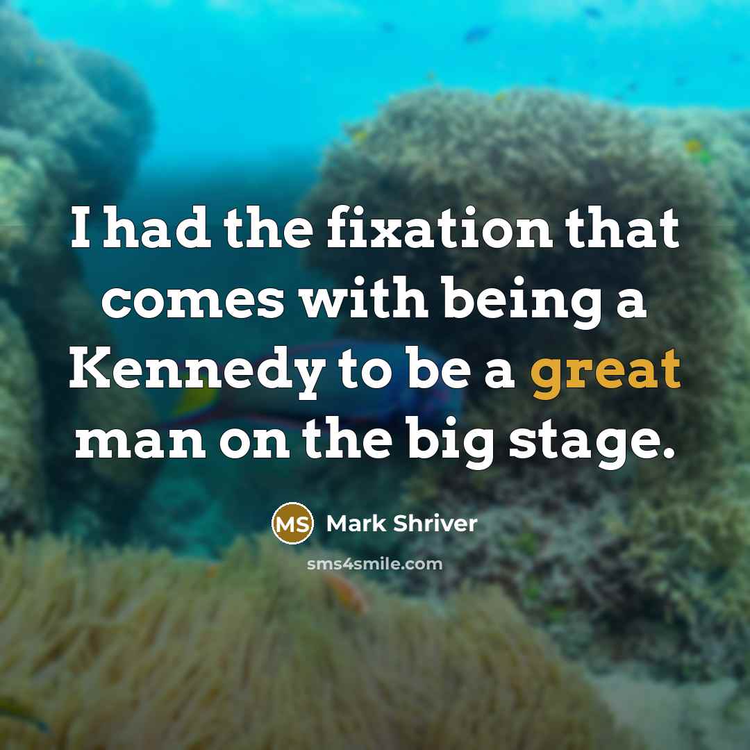 “I had the fixation that comes with being a Kennedy…” quote by Mark Shriver