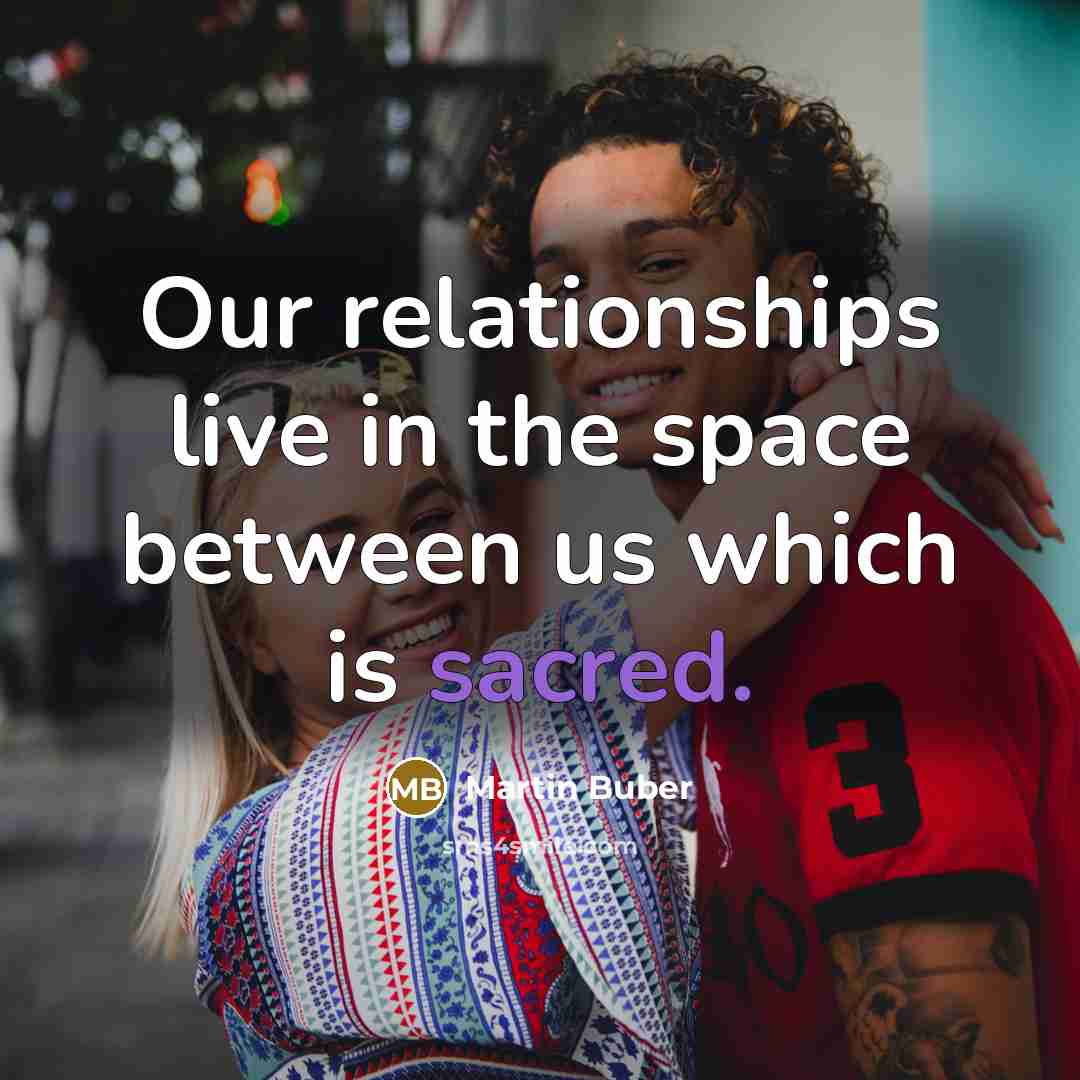 “Our relationships live in the space between us which is…” quote by Martin Buber