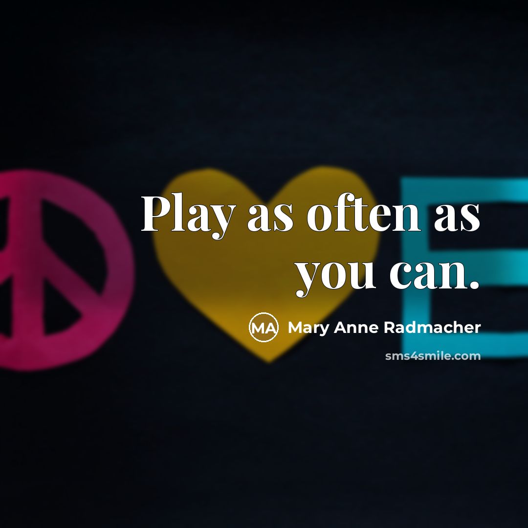 “Play as often as you can.…” quote by Mary Anne Radmacher