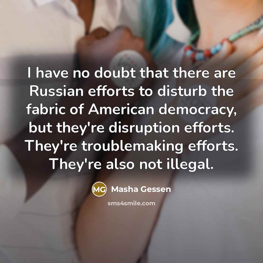 “I have no doubt that there are Russian efforts to…” quote by Masha Gessen