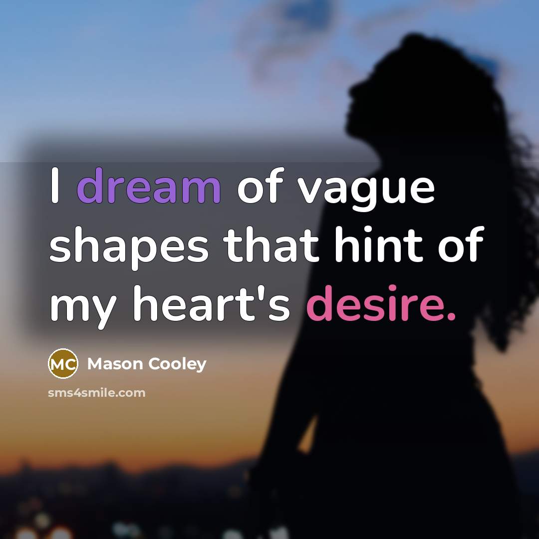 “I dream of vague shapes that hint of my heart's…” quote by Mason Cooley