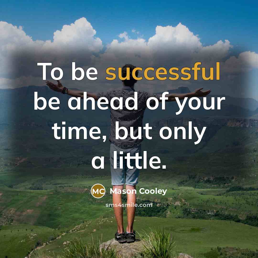 “To be successful be ahead of your time, but only…” quote by Mason Cooley