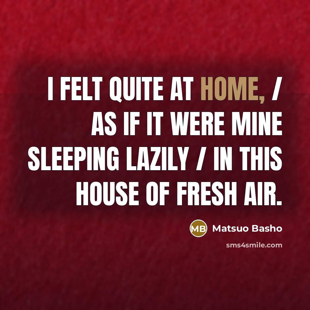 “I felt quite at home, / As if it were…” quote by Matsuo Basho