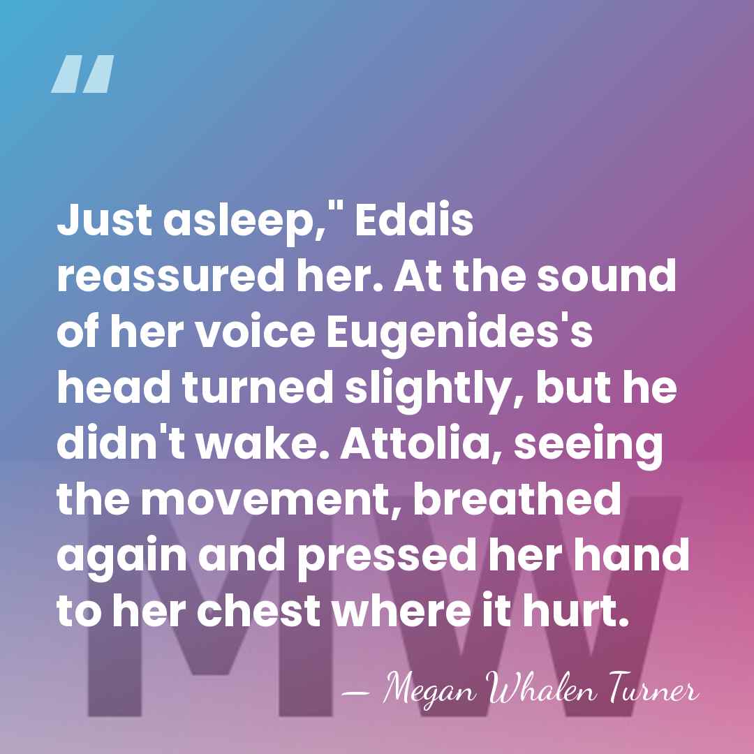 Just asleep," Eddis reassured her. At the sound of her voice Eugenides's&hellip; - Megan Whalen Turner