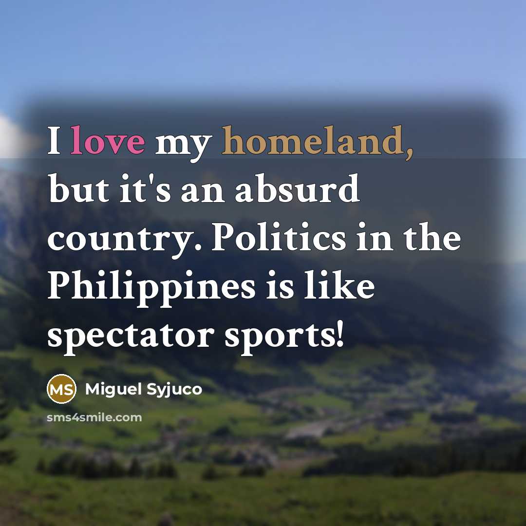 “I love my homeland, but it's an absurd country. Politics…” quote by Miguel Syjuco