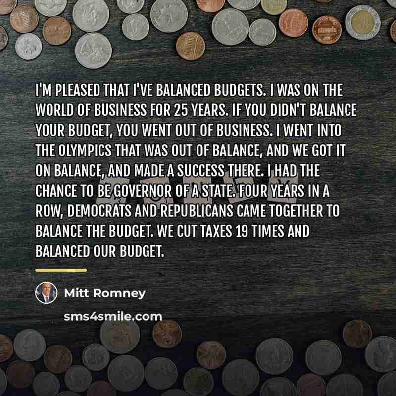 “I'm pleased that I've balanced budgets. I was on the…” quote by Mitt Romney