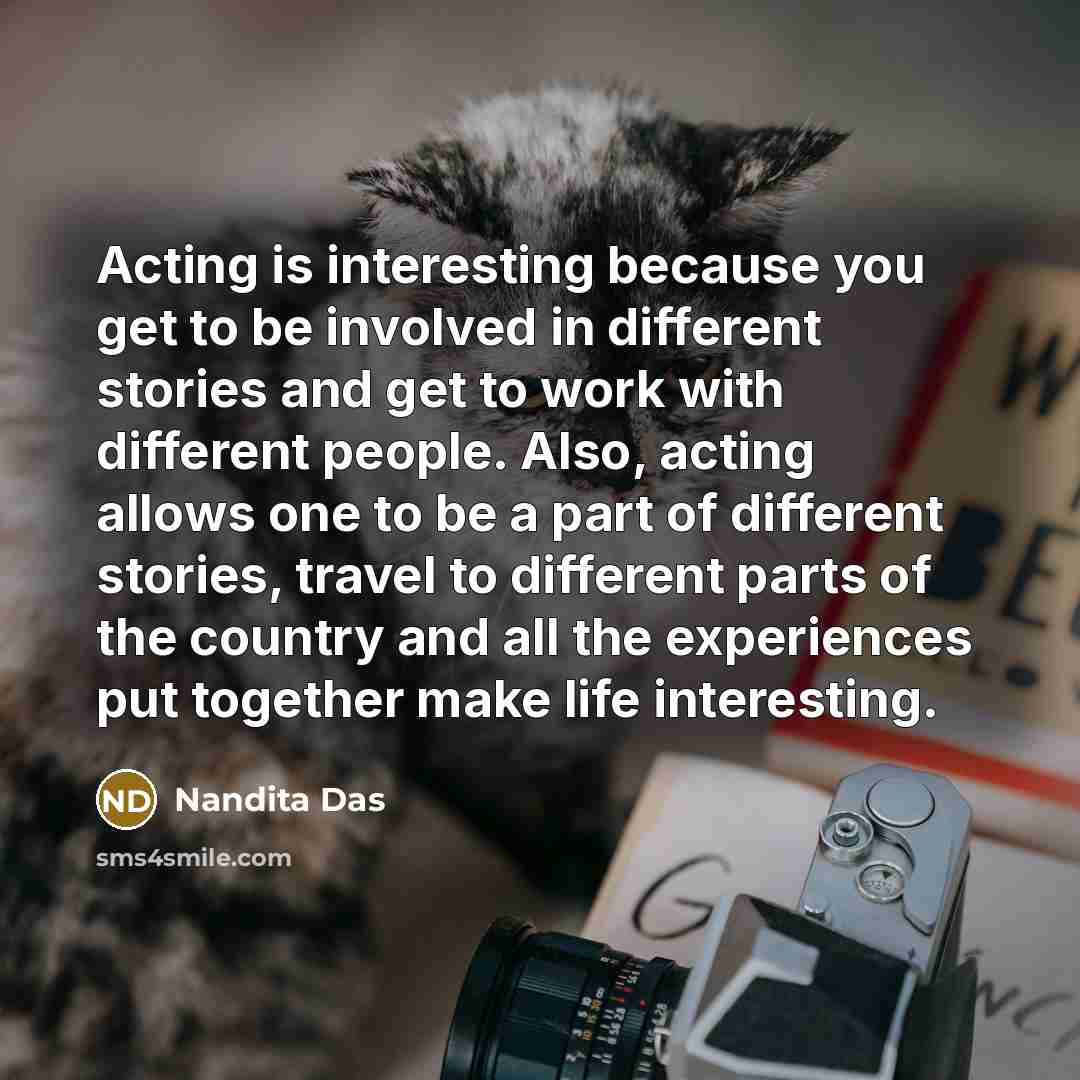 “Acting is interesting because you get to be involved in…” quote by Nandita Das