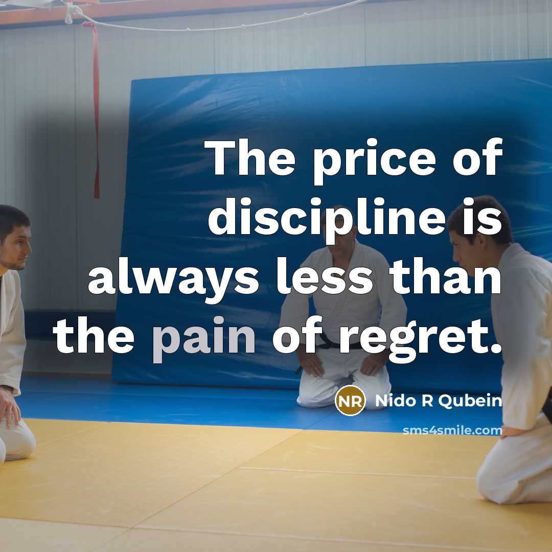 “The price of discipline is always less than the pain…” quote by Nido R Qubein