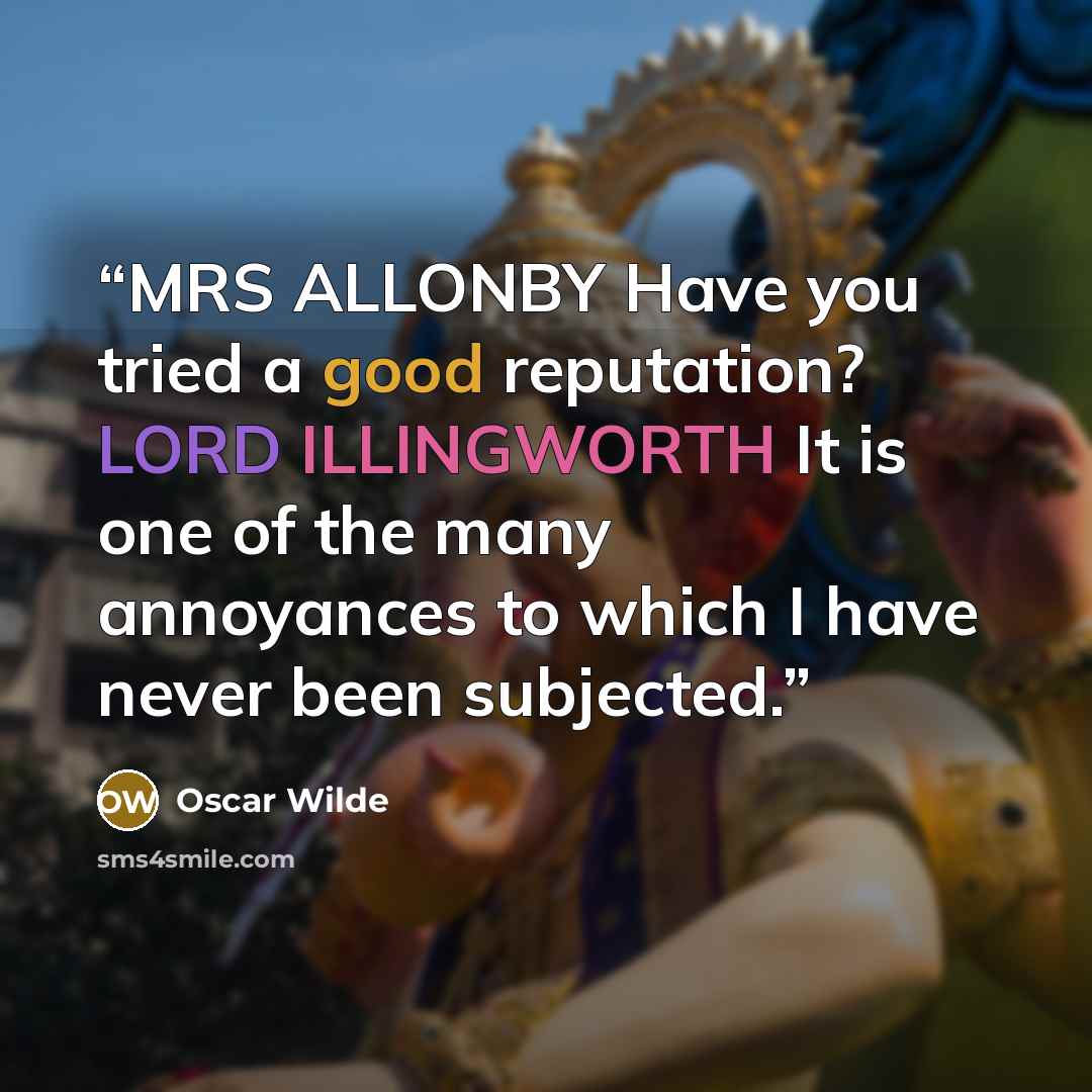 “MRS ALLONBY Have you tried a good reputation? LORD ILLINGWORTH It is one of the many annoyances to which I have never been subjected.” quote by Oscar Wilde