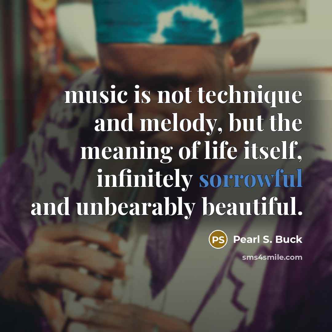 “music is not technique and melody, but the meaning of…” quote by Pearl S. Buck