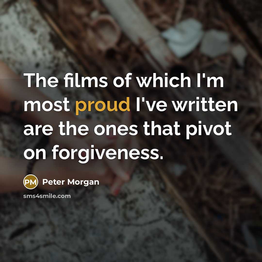 “The films of which I'm most proud I've written are…” quote by Peter Morgan