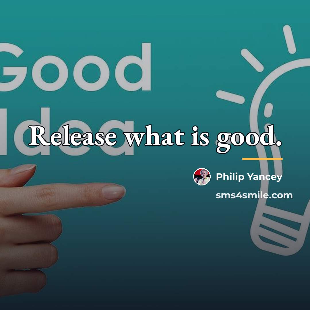 “Release what is good.…” quote by Philip Yancey