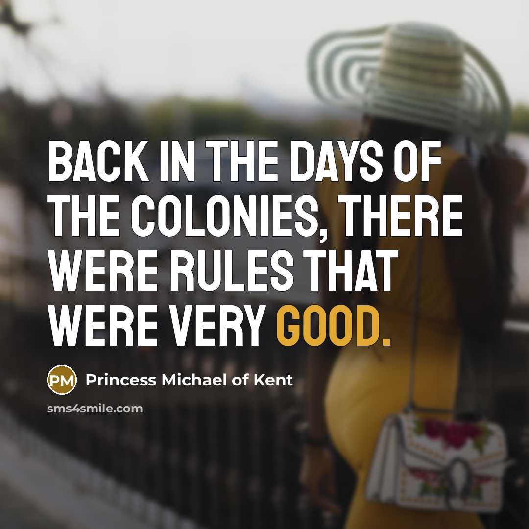 “Back in the days of the colonies, there were rules…” quote by Princess Michael of Kent