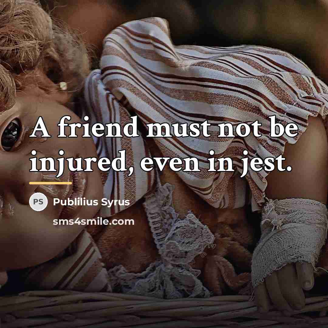 “A friend must not be injured, even in jest.…” quote by Publilius Syrus