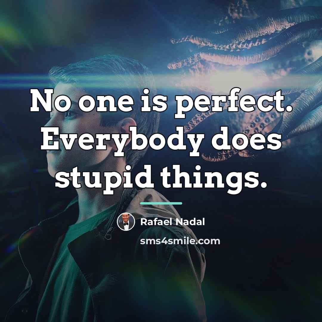 “No one is perfect. Everybody does stupid things.…” quote by Rafael Nadal