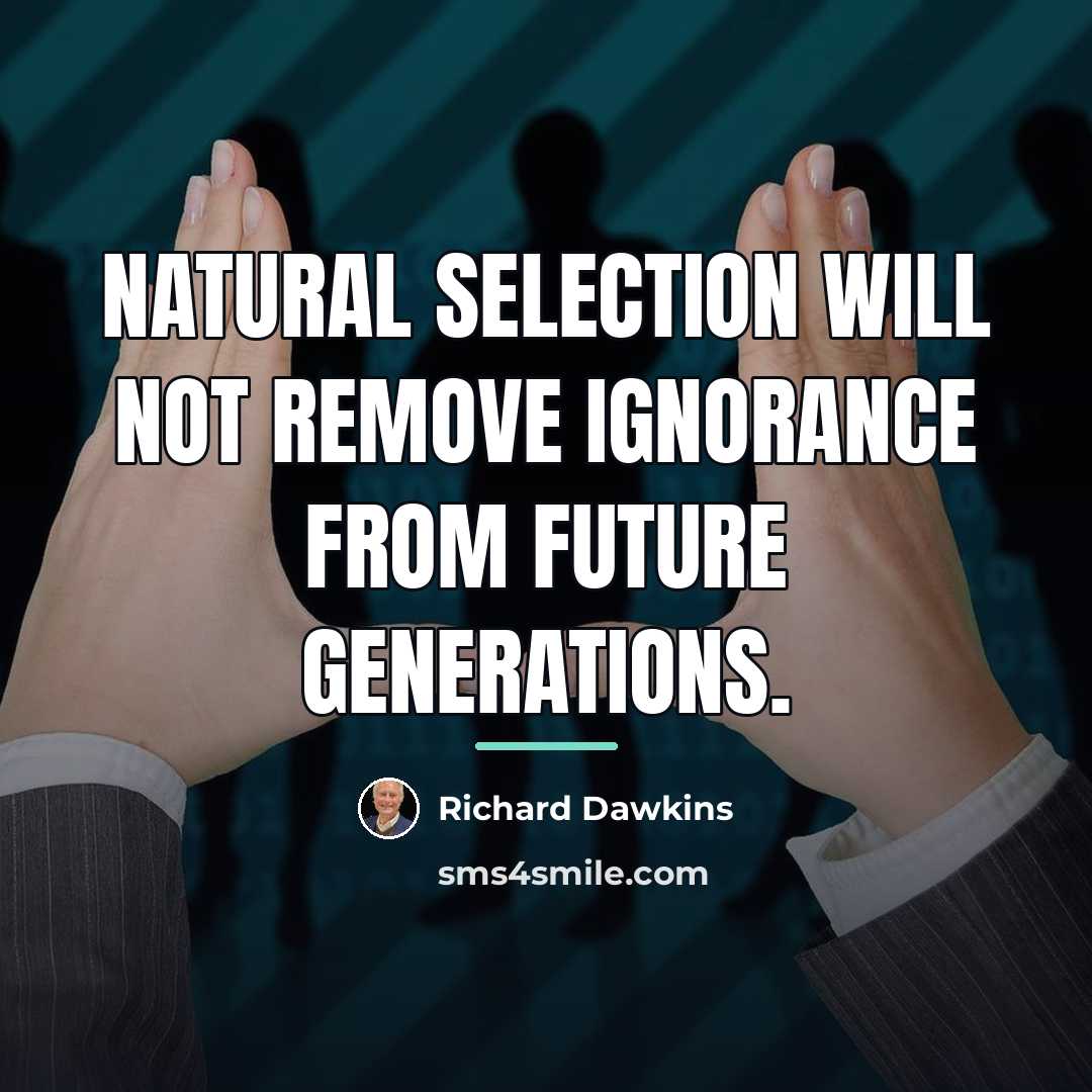 “Natural selection will not remove ignorance from future generations.…” quote by Richard Dawkins