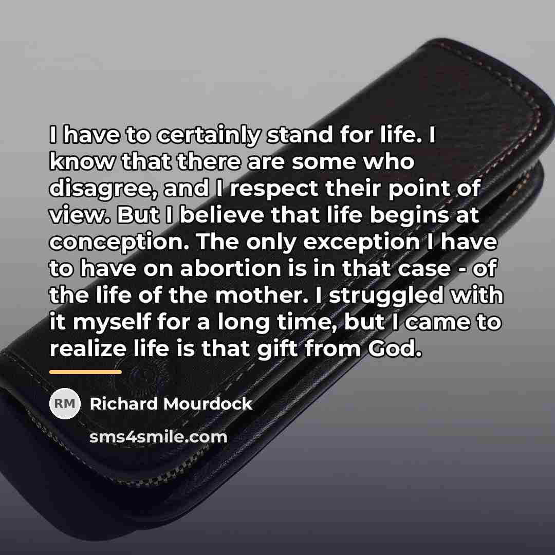“I have to certainly stand for life. I know that…” quote by Richard Mourdock