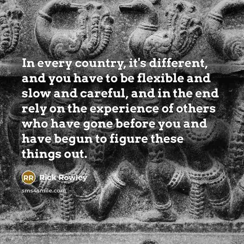 “In every country, it's different, and you have to be…” quote by Rick Rowley