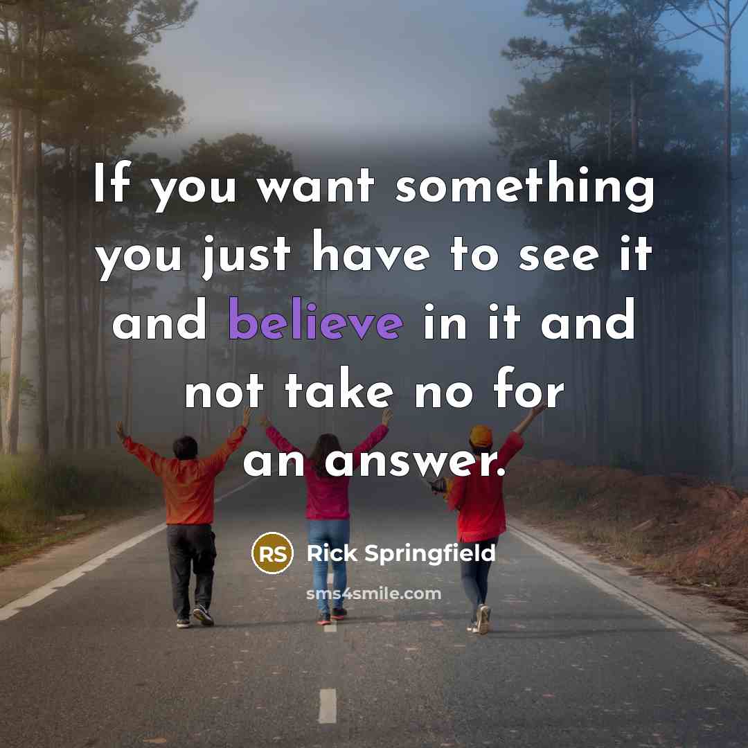 “If you want something you just have to see it…” quote by Rick Springfield