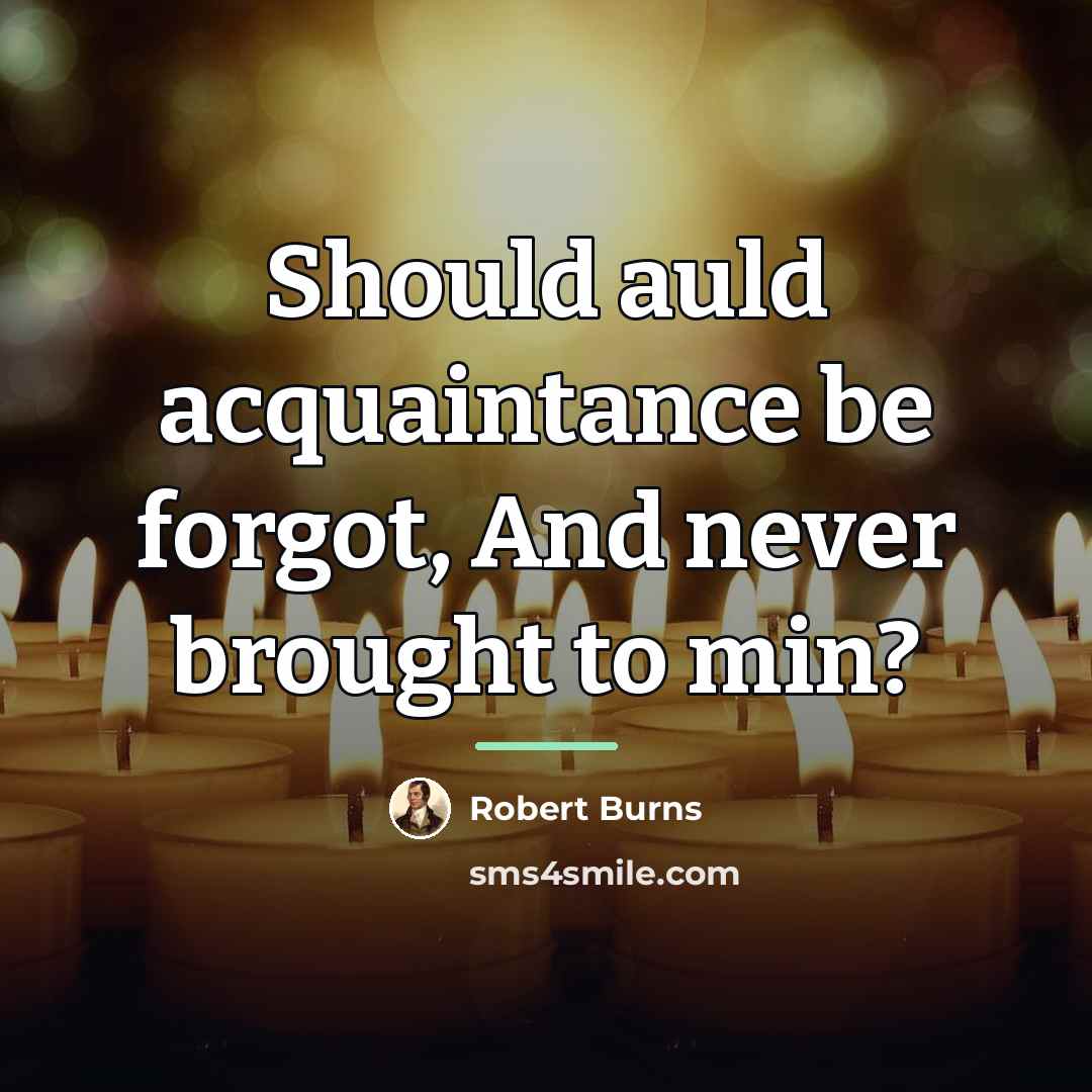 “Should auld acquaintance be forgot, And never brought to min?…” quote by Robert Burns