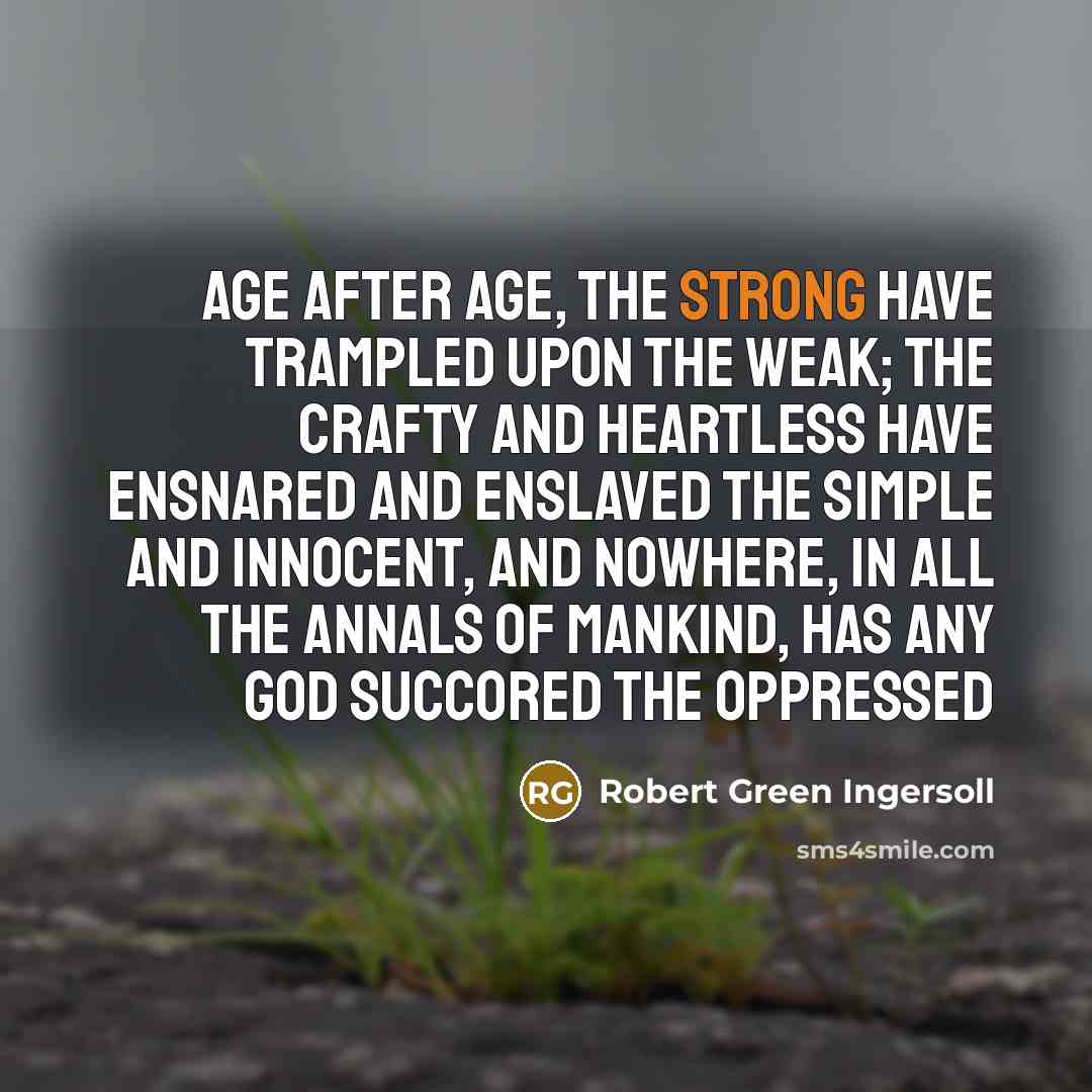 “Age after age, the strong have trampled upon the weak;…” quote by Robert Green Ingersoll