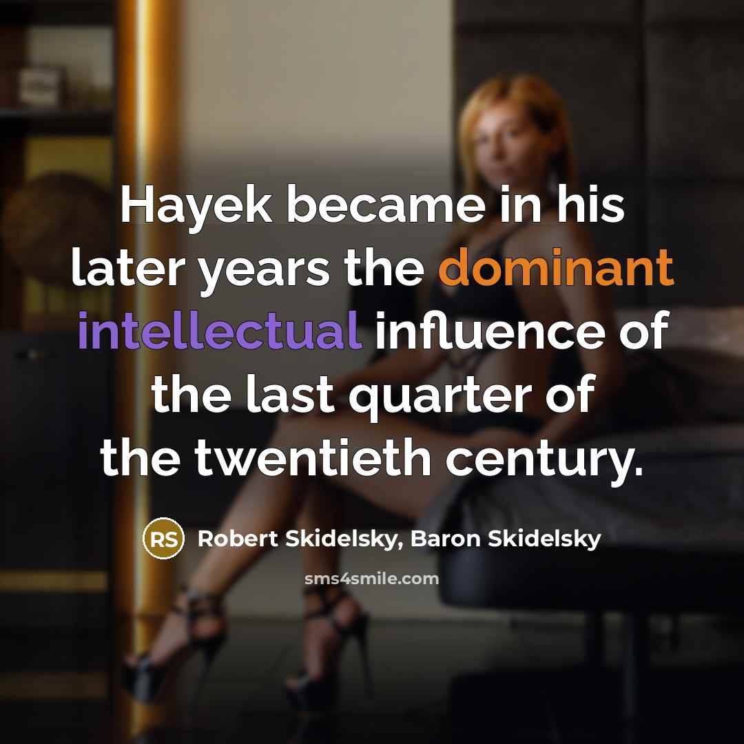 “Hayek became in his later years the dominant intellectual influence of the last quarter of the twentieth century.” quote by Robert Skidelsky, Baron Skidelsky