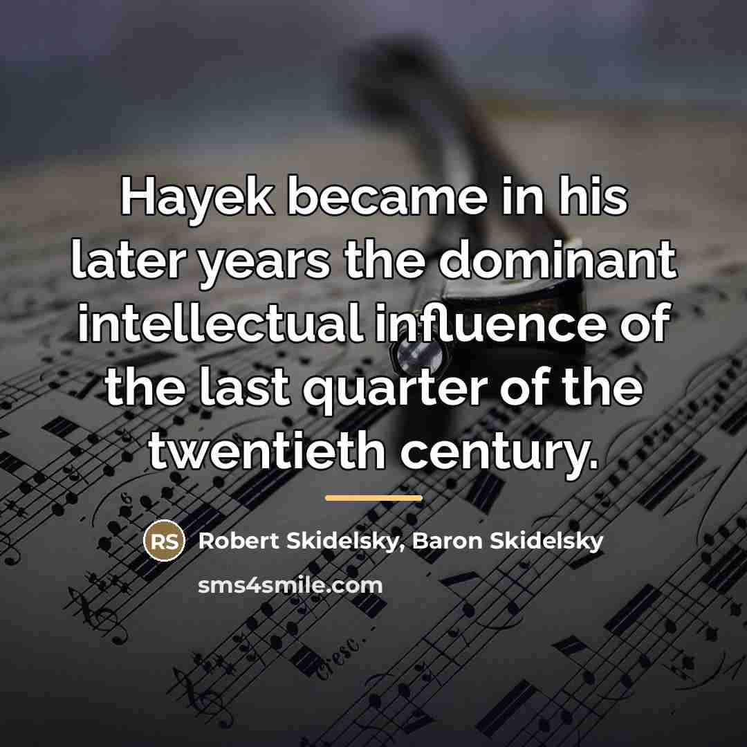 “Hayek became in his later years the dominant intellectual influence…” quote by Robert Skidelsky, Baron Skidelsky