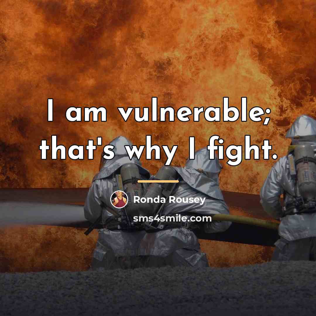 “I am vulnerable; that's why I fight.…” quote by Ronda Rousey