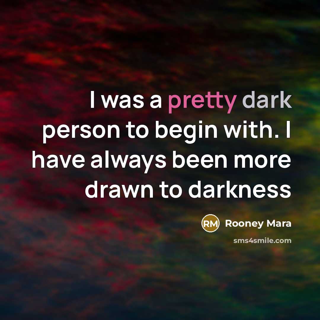 “I was a pretty dark person to begin with. I…” quote by Rooney Mara