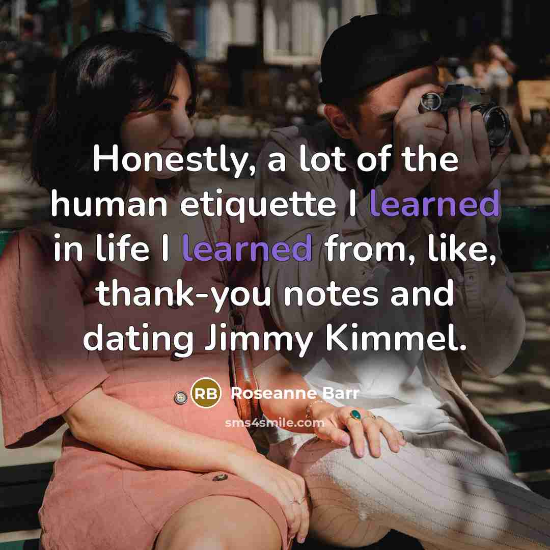 “Honestly, a lot of the human etiquette I learned in…” quote by Roseanne Barr
