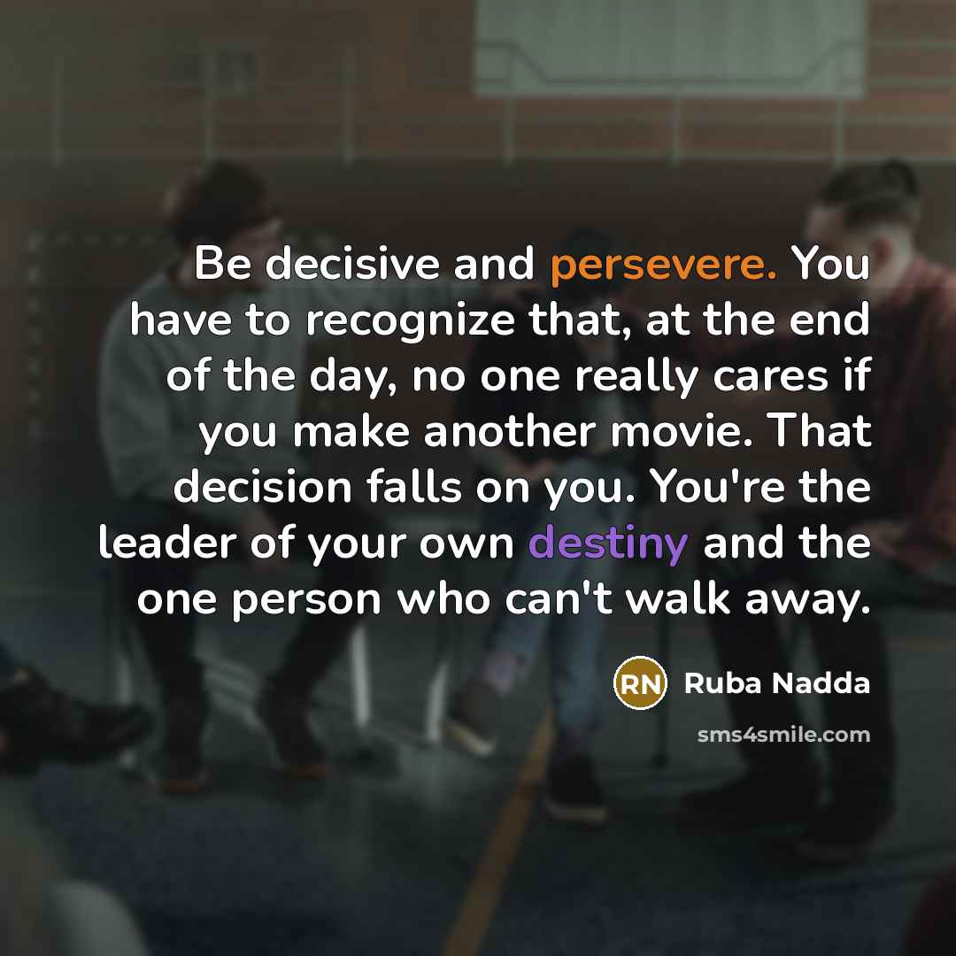 “Be decisive and persevere. You have to recognize that, at…” quote by Ruba Nadda