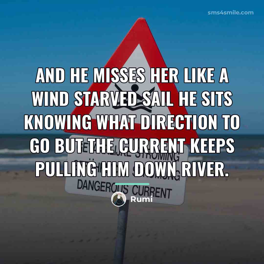 “And he misses her Like a wind starved sail He…” quote by Rumi