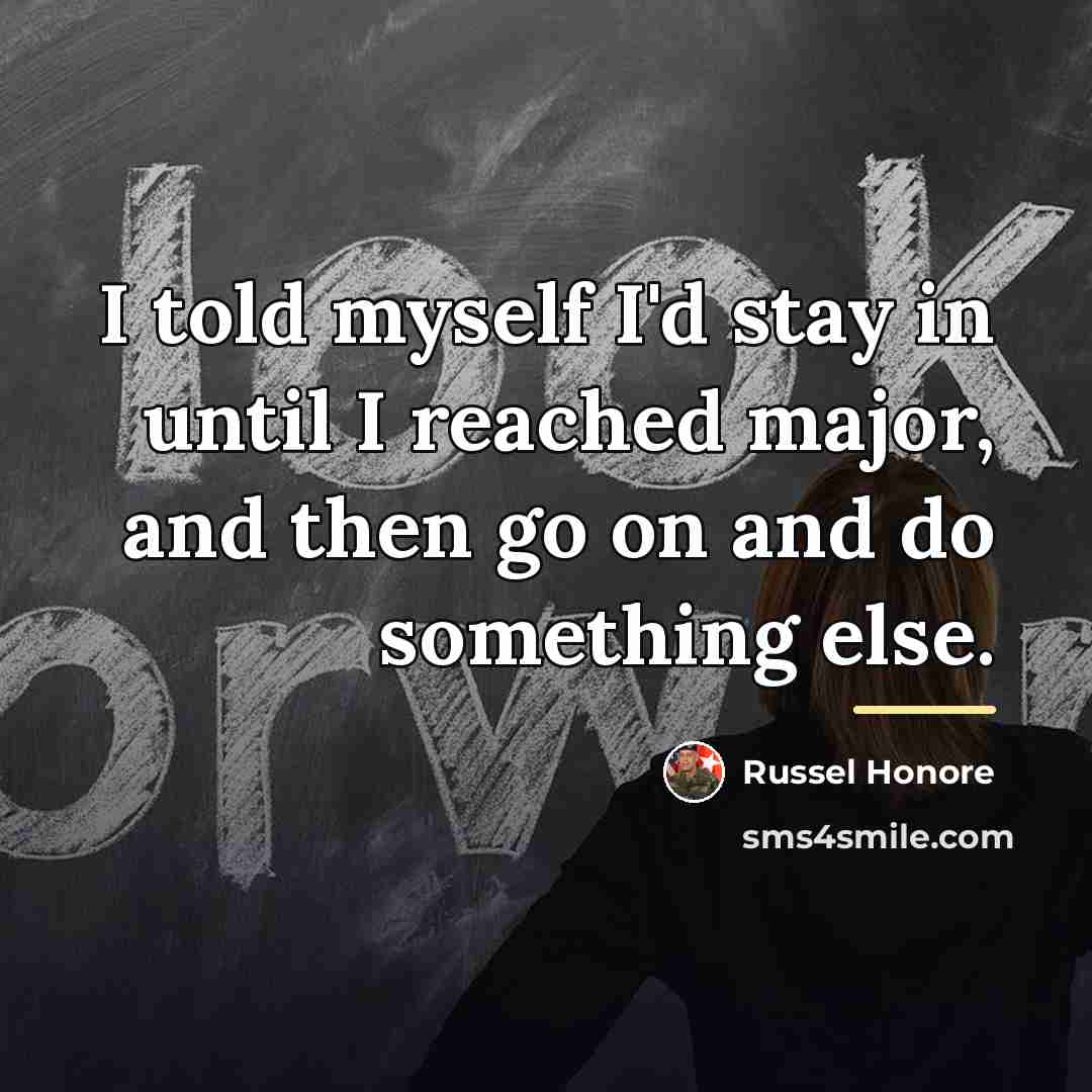 “I told myself I'd stay in until I reached major,…” quote by Russel Honore
